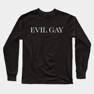 Evil Gay (white text, lg type) Long Sleeve T-Shirt